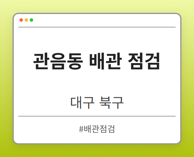 관음동 배관 점검 - 대구 북구 관음동 배관 점검 전문업체
