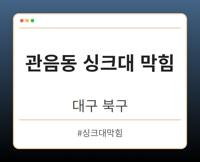 관음동 싱크대 막힘 - 대구 북구 관음동 싱크대 막힘 전문업체