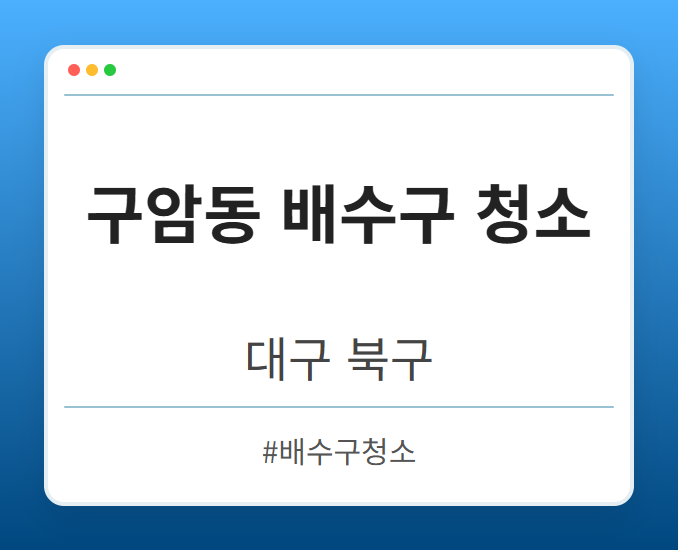 구암동 배수구 청소 - 대구 북구 구암동 배수구 청소 전문업체