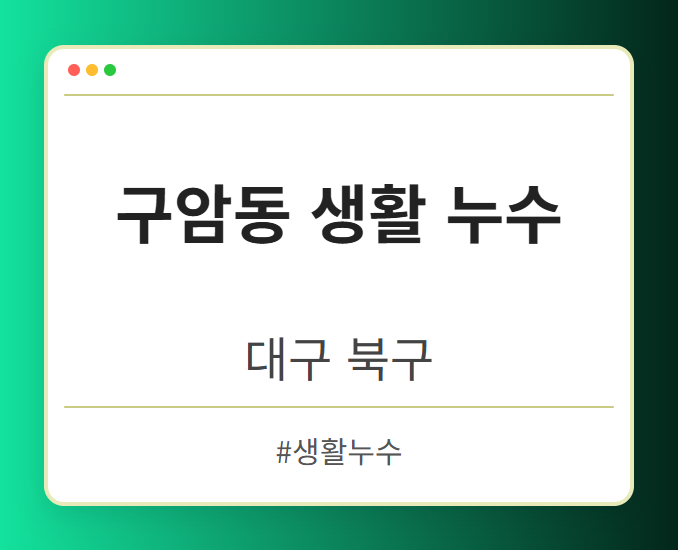 구암동 생활 누수 - 대구 북구 구암동 생활 누수 전문업체