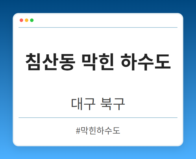 침산동 막힌 하수도 - 대구 북구 침산동 막힌 하수도 전문업체