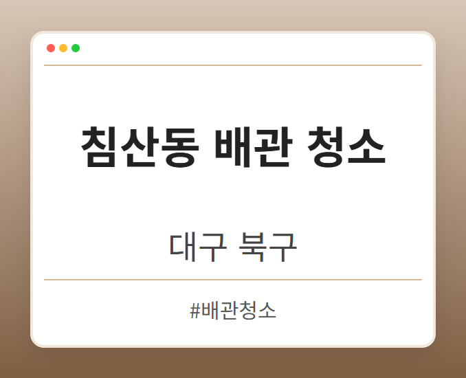 침산동 배관 청소 - 대구 북구 침산동 배관 청소 전문업체