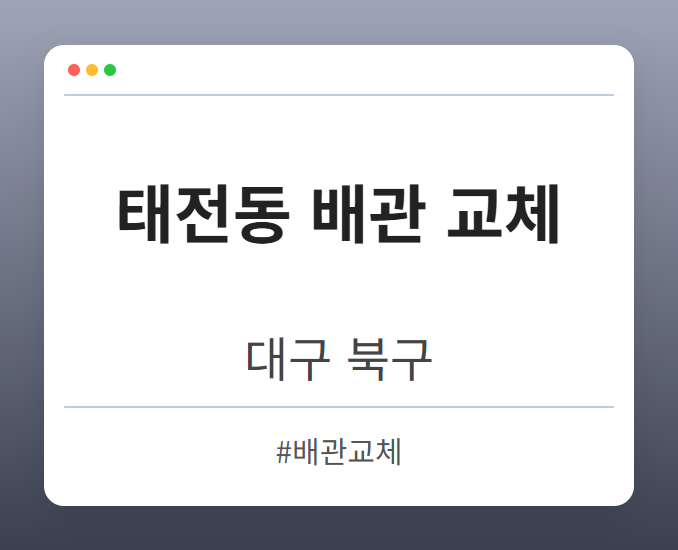 태전동 배관 교체 - 대구 북구 태전동 배관 교체 전문업체