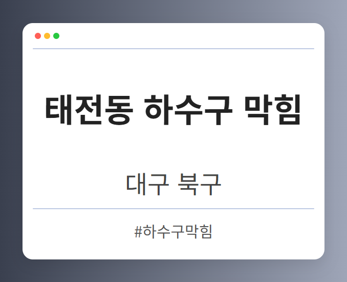 태전동 하수구 막힘 - 대구 북구 태전동 하수구 막힘 전문업체